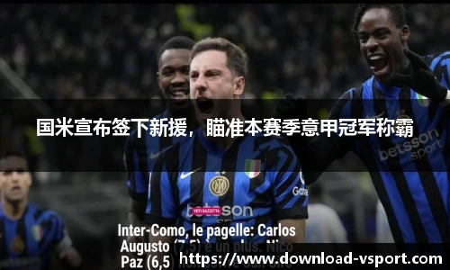 国米宣布签下新援，瞄准本赛季意甲冠军称霸